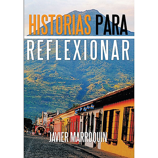 Historias Para Reflexionar, Javier Marroquín