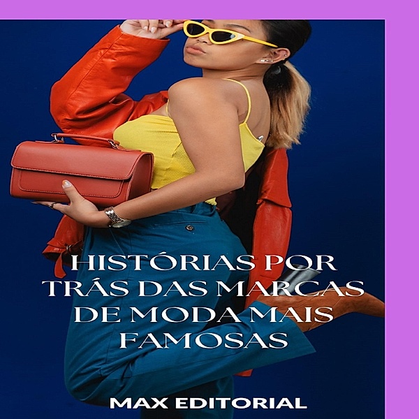 Histórias por Trás das Marcas de Moda Mais Famosas / SÉRIE: MODAS Bd.1, Max Editorial