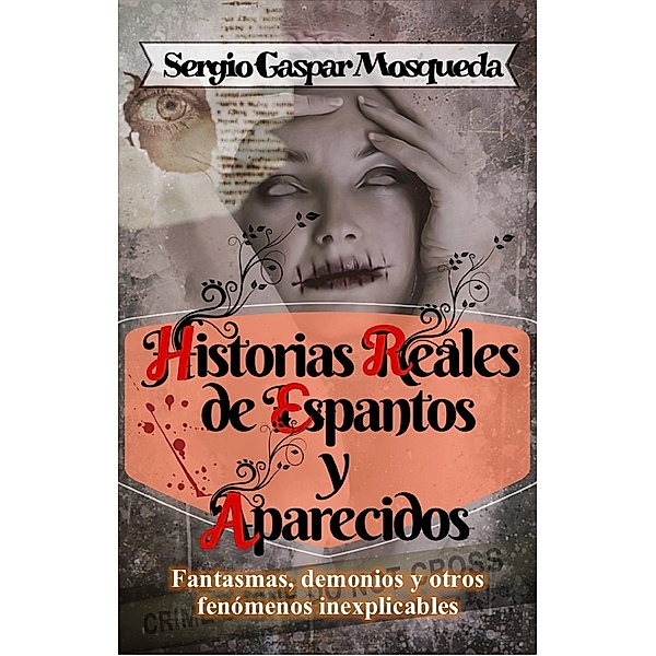 Historias Reales de Espantos y Aparecidos. Fantasmas, demonios y otros fenómenos inexplicables, Sergio Gaspar Mosqueda