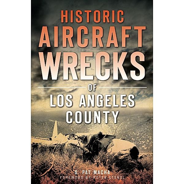 Historic Aircraft Wrecks of Los Angeles County, G. Pat Macha