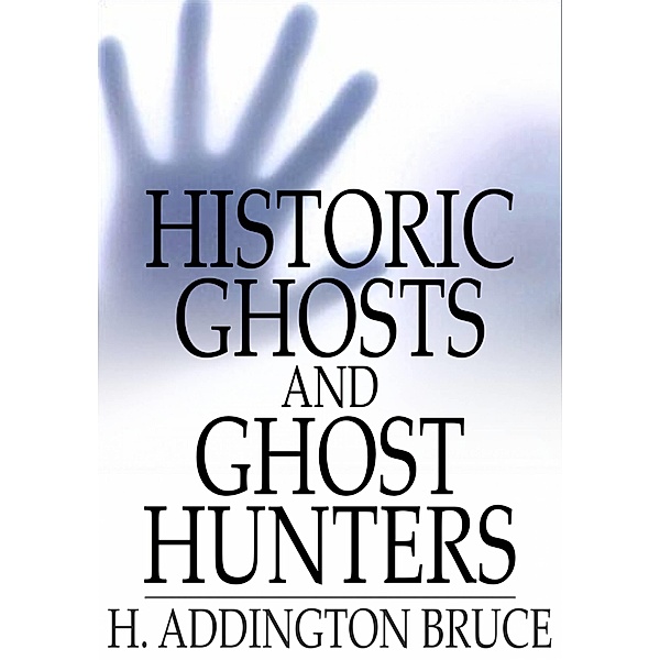 Historic Ghosts and Ghost Hunters / The Floating Press, H. Addington Bruce
