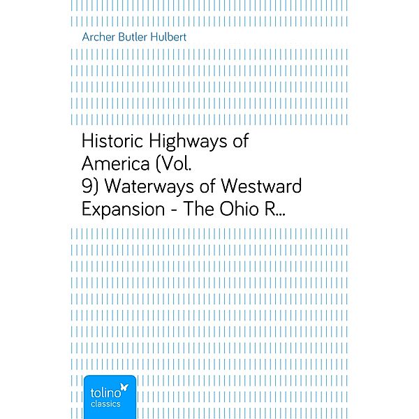 Historic Highways of America (Vol. 9)Waterways of Westward Expansion - The Ohio River and its Tributaries, Archer Butler Hulbert