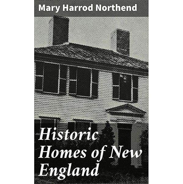 Historic Homes of New England, Mary Harrod Northend