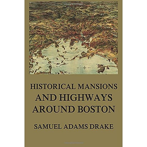 Historic Mansions and Highways around Boston, Samuel Adams Drake