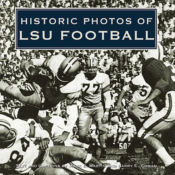 Historic Photos: Historic Photos of LSU Football, Barry Cowan, Mark E. Martin