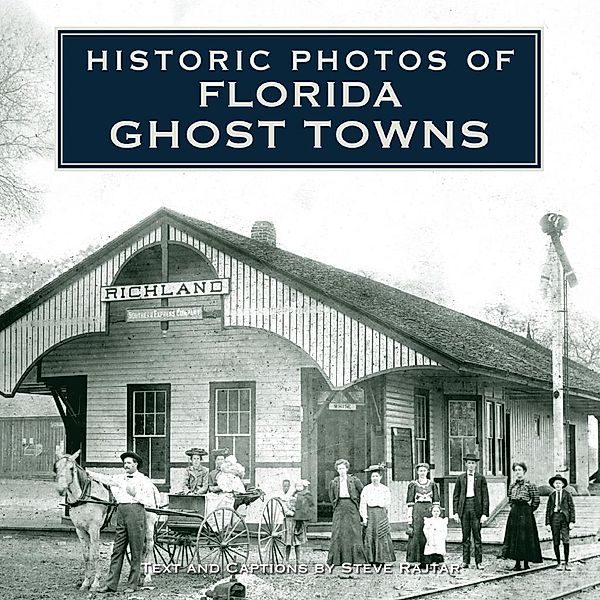 Historic Photos of Florida Ghost Towns / Historic Photos, Steve Rajtar