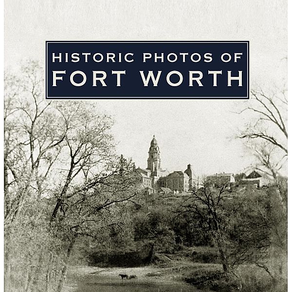 Historic Photos of Fort Worth / Historic Photos, Quentin McGown