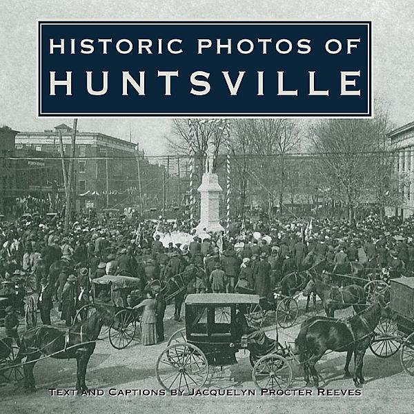 Historic Photos of Huntsville / Historic Photos, Jacquelyn Procter Reeves