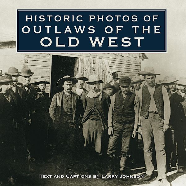 Historic Photos of Outlaws of the Old West / Historic Photos