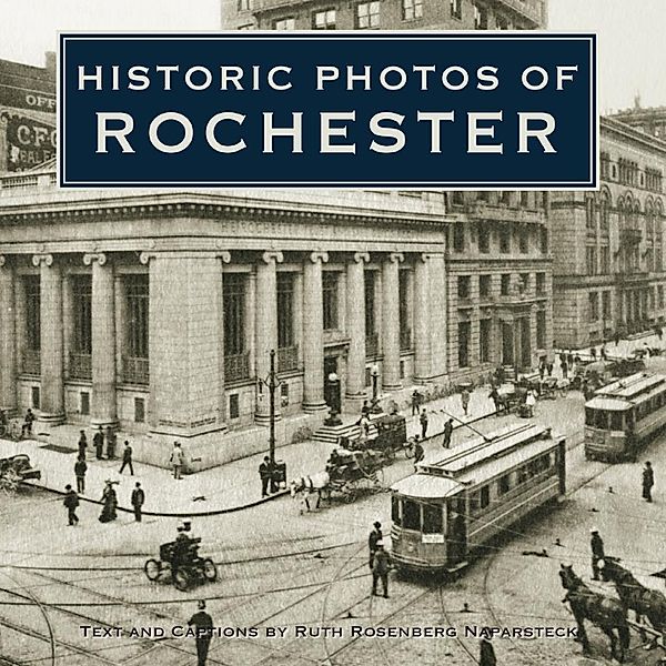 Historic Photos of Rochester / Historic Photos, Ruth R. Naparsteck