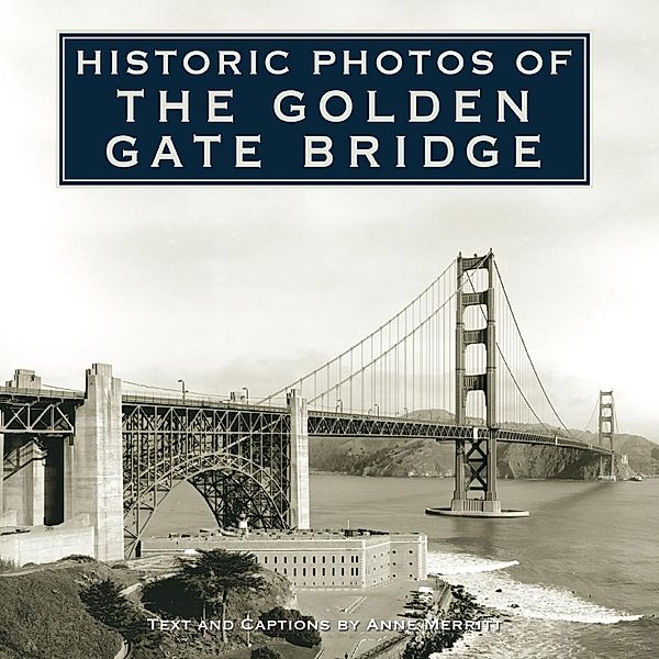 Historic Photos of the Golden Gate Bridge / Historic Photos, Anne Merritt