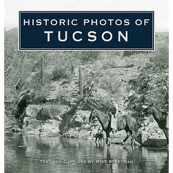 Historic Photos of Tucson / Historic Photos, Mike Speelman