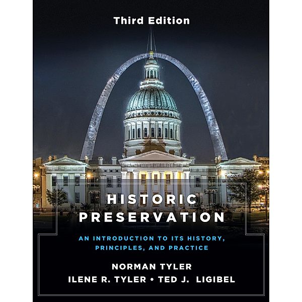 Historic Preservation, Third Edition: An Introduction to Its History, Principles, and Practice (Third Edition), Norman Tyler, Ilene R. Tyler, Ted J. Ligibel