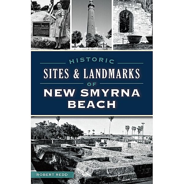 Historic Sites & Landmarks of New Smyrna Beach / The History Press, Robert Redd