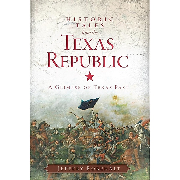 Historic Tales from the Texas Republic, Jeffery Robenalt