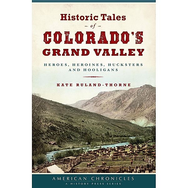 Historic Tales of Colorado's Grand Valley, Kate Ruland-Thorne