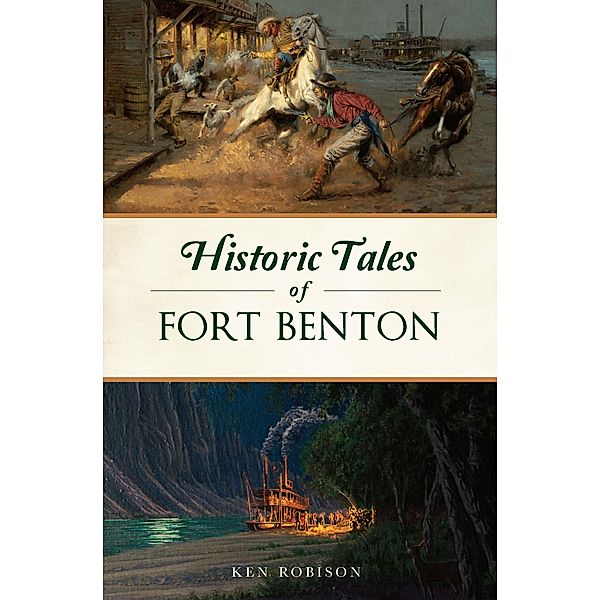 Historic Tales of Fort Benton, Ken Robison