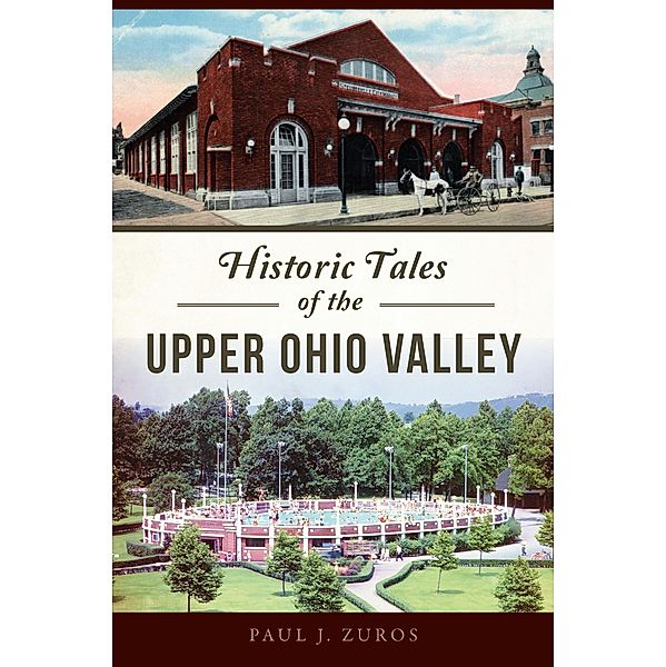 Historic Tales of the Upper Ohio Valley, Paul Zuros