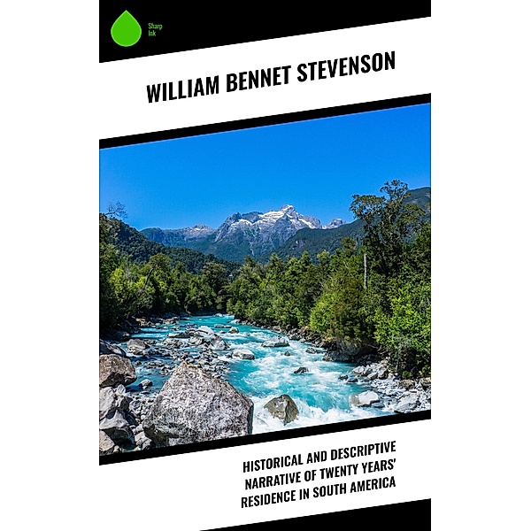 Historical and Descriptive Narrative of Twenty Years' Residence in South America, William Bennet Stevenson