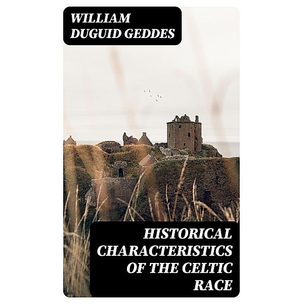 Historical characteristics of the Celtic race, William Duguid Geddes