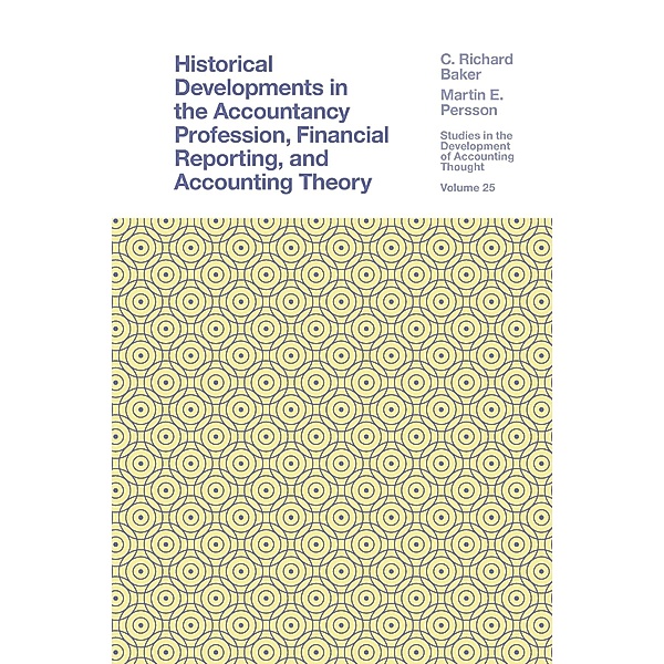 Historical Developments in the Accountancy Profession, Financial Reporting, and Accounting Theory, C. Richard Baker
