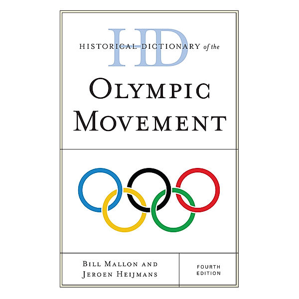 Historical Dictionaries of Religions, Philosophies, and Movements Series: Historical Dictionary of the Olympic Movement, Ian Buchanan, Bill Mallon