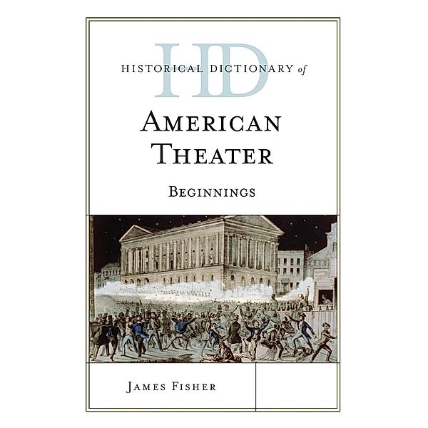 Historical Dictionary of American Theater / Historical Dictionaries of Literature and the Arts, James Fisher