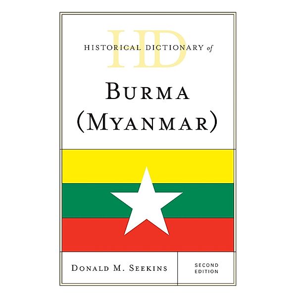 Historical Dictionary of Burma (Myanmar) / Historical Dictionaries of Asia, Oceania, and the Middle East, Donald M. Seekins