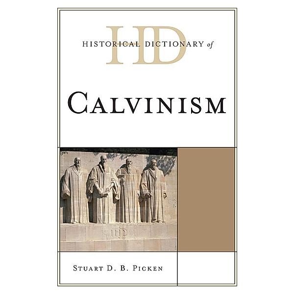 Historical Dictionary of Calvinism / Historical Dictionaries of Religions, Philosophies, and Movements Series, Stuart D. B. Picken