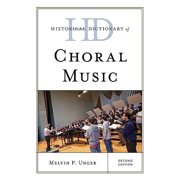 Historical Dictionary of Choral Music / Historical Dictionaries of Literature and the Arts, Melvin P. Unger