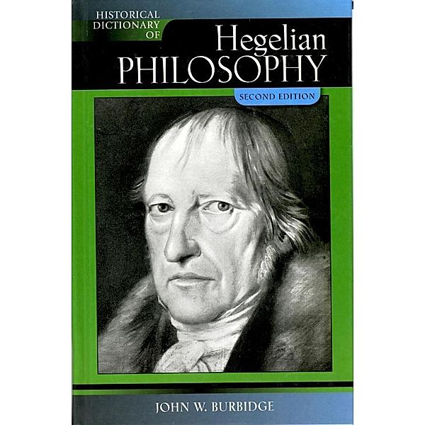 Historical Dictionary of Hegelian Philosophy / Historical Dictionaries of Religions, Philosophies, and Movements Series Bd.90, John W. Burbidge