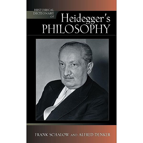 Historical Dictionary of Heidegger's Philosophy / Historical Dictionaries of Religions, Philosophies, and Movements Series Bd.101, Frank Schalow, Alfred Denker