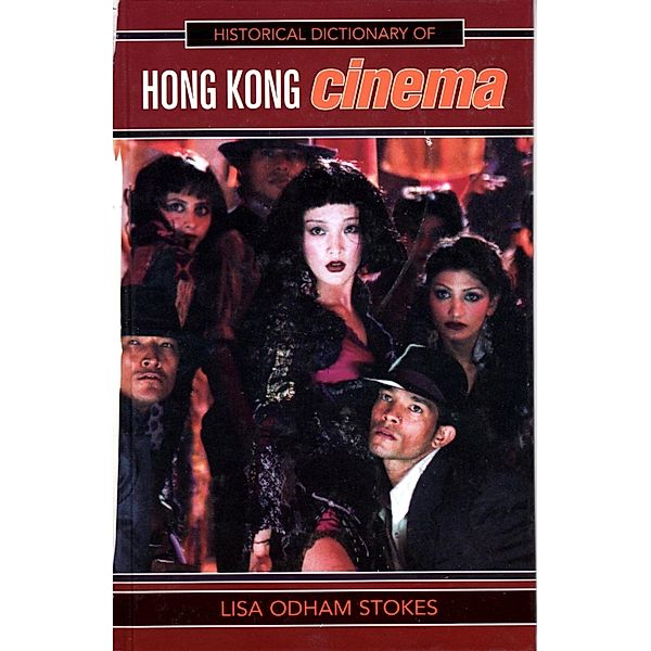Historical Dictionary of Hong Kong Cinema / Historical Dictionaries of Literature and the Arts, Lisa Odham Stokes