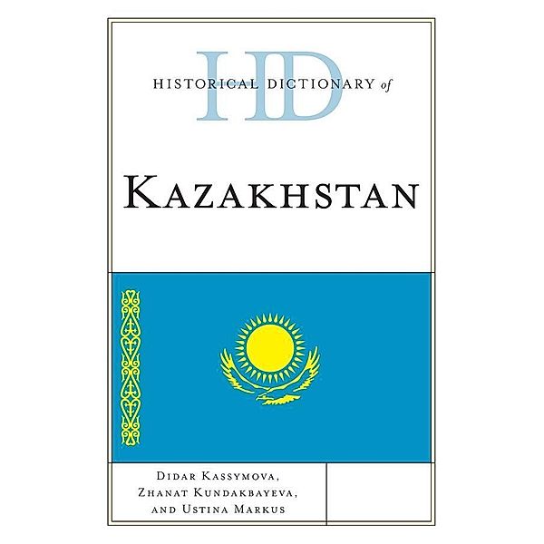 Historical Dictionary of Kazakhstan / Historical Dictionaries of Asia, Oceania, and the Middle East, Didar Kassymova, Zhanat Kundakbayeva, Ustina Markus