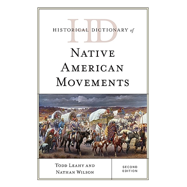 Historical Dictionary of Native American Movements / Historical Dictionaries of Religions, Philosophies, and Movements Series, Todd Leahy, Nathan Wilson