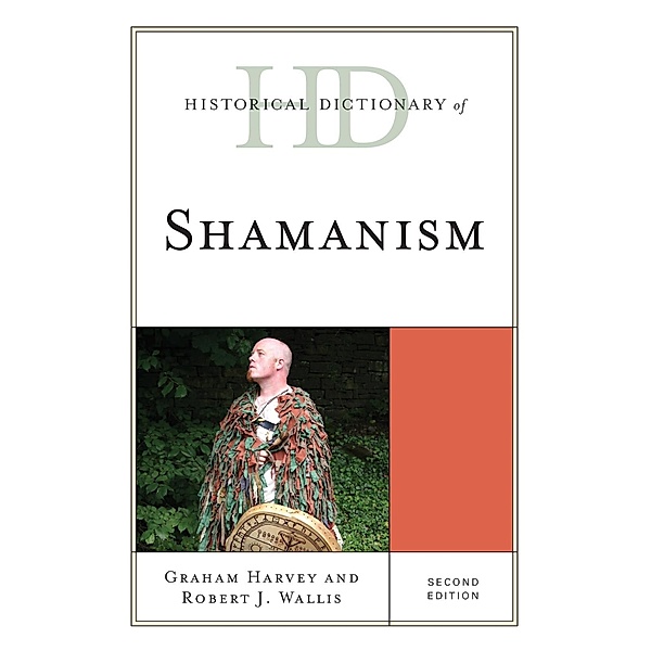 Historical Dictionary of Shamanism / Historical Dictionaries of Religions, Philosophies, and Movements Series, Graham Harvey, Robert J. Wallis