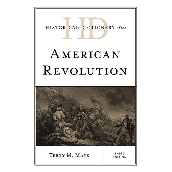Historical Dictionary of the American Revolution / Historical Dictionaries of War, Revolution, and Civil Unrest, Terry M. Mays