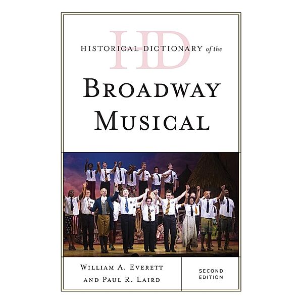 Historical Dictionary of the Broadway Musical / Historical Dictionaries of Literature and the Arts, William A. Everett, Paul R. Laird