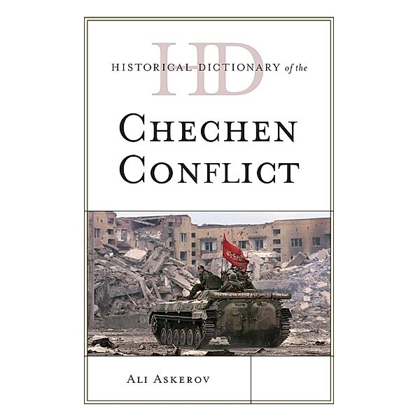 Historical Dictionary of the Chechen Conflict / Historical Dictionaries of War, Revolution, and Civil Unrest, Ali Askerov