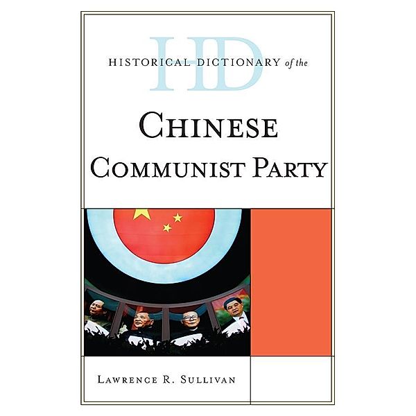 Historical Dictionary of the Chinese Communist Party / Historical Dictionaries of Diplomacy and Foreign Relations, Lawrence R. Sullivan