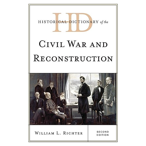 Historical Dictionary of the Civil War and Reconstruction / Historical Dictionaries of U.S. Politics and Political Eras, William L. Richter