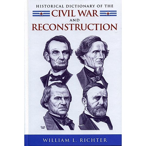 Historical Dictionary of the Civil War and Reconstruction / Historical Dictionaries of U.S. Politics and Political Eras, William L. Richter