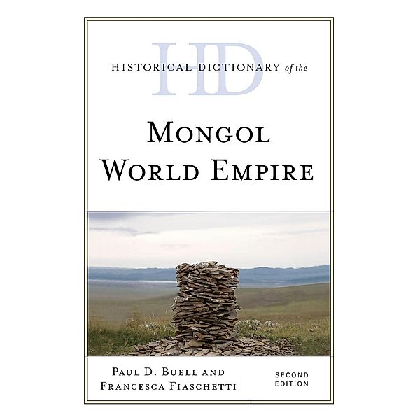 Historical Dictionary of the Mongol World Empire / Historical Dictionaries of Ancient Civilizations and Historical Eras, Paul D. Buell, Francesca Fiaschetti