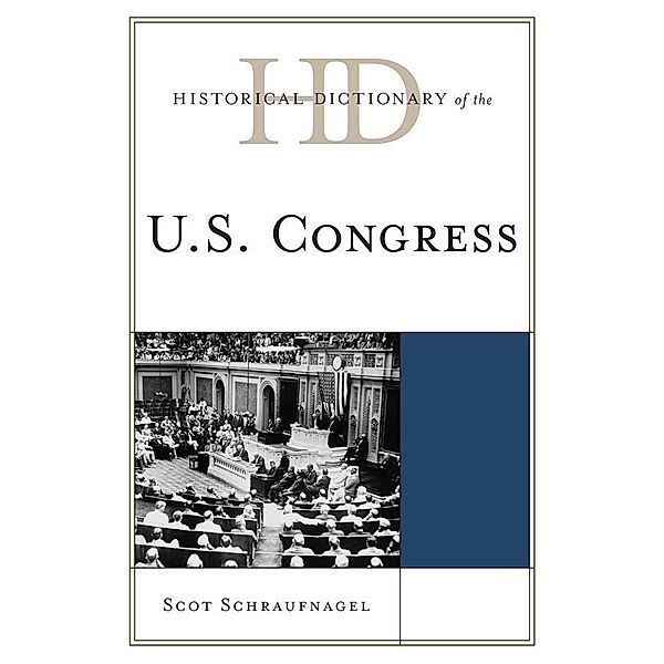 Historical Dictionary of the U.S. Congress / Historical Dictionaries of U.S. Politics and Political Eras, Scot Schraufnagel