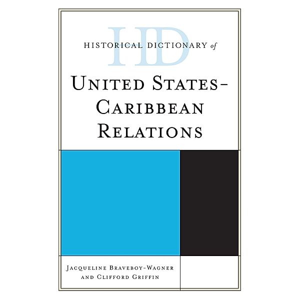 Historical Dictionary of United States-Caribbean Relations / Historical Dictionaries of Diplomacy and Foreign Relations, Jacqueline Braveboy-Wagner, Clifford Griffin