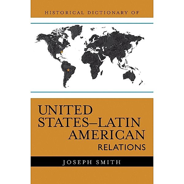 Historical Dictionary of United States-Latin American Relations / Historical Dictionaries of Diplomacy and Foreign Relations, Joseph Smith