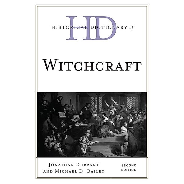Historical Dictionary of Witchcraft / Historical Dictionaries of Religions, Philosophies, and Movements Series, Jonathan Durrant, Michael D. Bailey