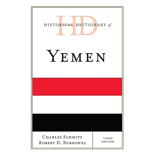 Historical Dictionary of Yemen / Historical Dictionaries of Asia, Oceania, and the Middle East, Charles Schmitz, Robert D. Burrowes