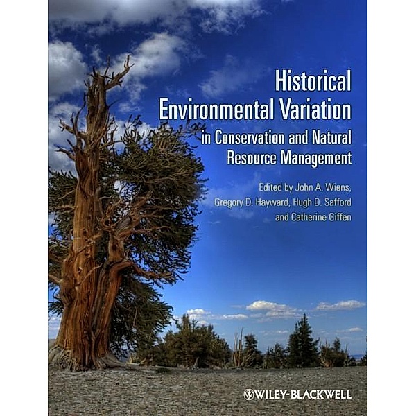 Historical Environmental Variation in Conservation and Natural Resource Management, John A. Wiens, Gregory D. Hayward, Hugh D Safford, Catherine Giffen