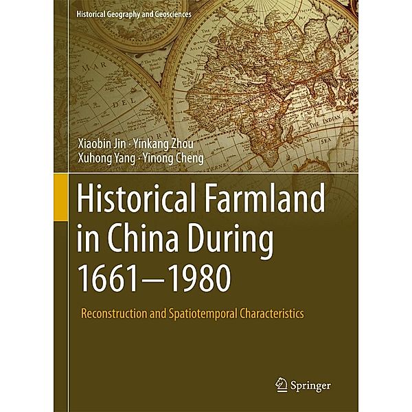 Historical Farmland in China During 1661-1980 / Historical Geography and Geosciences, Xiaobin Jin, Yinkang Zhou, Xuhong Yang, Yinong Cheng